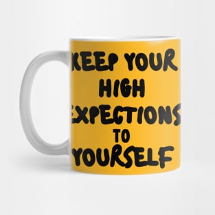 KEEP YOUR HIGH EXPECTATIONS TO YOURSELF. Mug